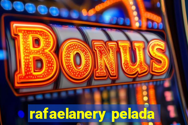 rafaelanery pelada